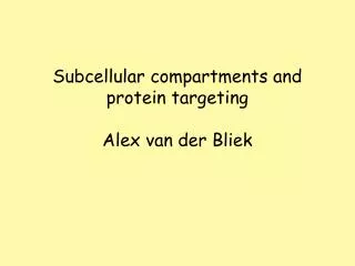 Subcellular compartments and protein targeting Alex van der Bliek