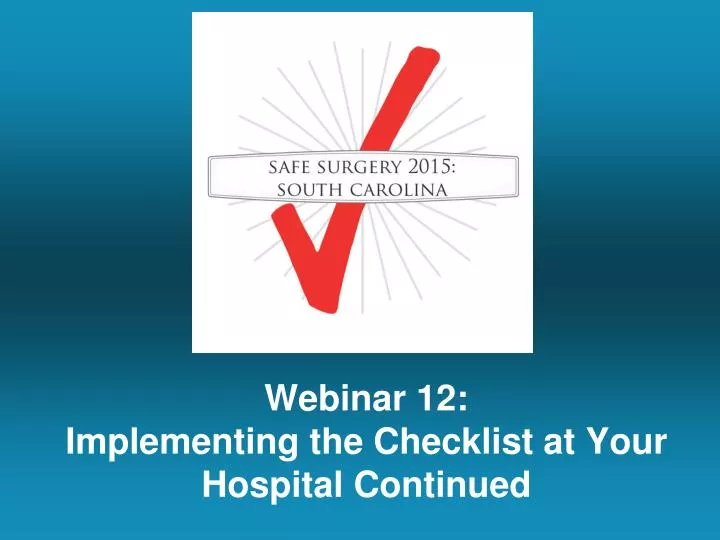 webinar 12 implementing the checklist at your hospital continued