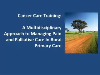 Cancer Care Training: A Multidisciplinary Approach to Managing Pain and Palliative Care In Rural Primary Care