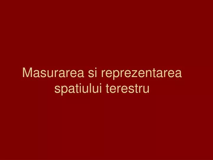 masurarea si reprezentarea spatiului terestru