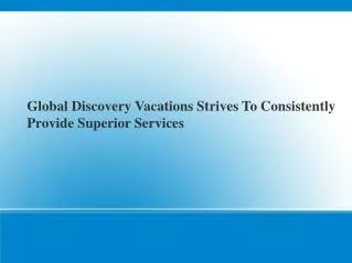 Global Discovery Vacations Strives To Consistently Provide Superior Services