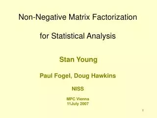 Non-Negative Matrix Factorization for Statistical Analysis Stan Young Paul Fogel, Doug Hawkins NISS MPC Vienna 11July 20