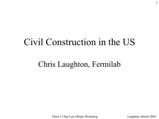 Civil Construction in the US Chris Laughton, Fermilab
