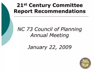 21 st Century Committee Report Recommendations NC 73 Council of Planning Annual Meeting January 22, 2009