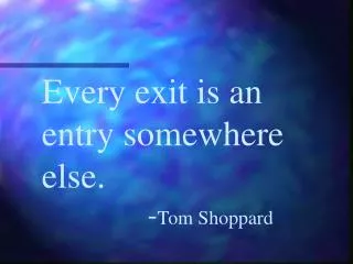Every exit is an entry somewhere else. 			- Tom Shoppard