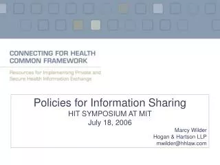 Policies for Information Sharing HIT SYMPOSIUM AT MIT July 18, 2006 				Marcy Wilder Hogan &amp; Hartson LLP mwilder@hhl