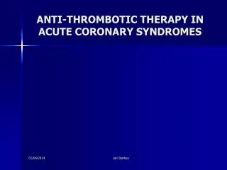 ANTI-THROMBOTIC THERAPY IN ACUTE CORONARY SYNDROMES