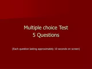 Multiple choice Test 5 Questions (Each question lasting approximately 10 seconds on screen)