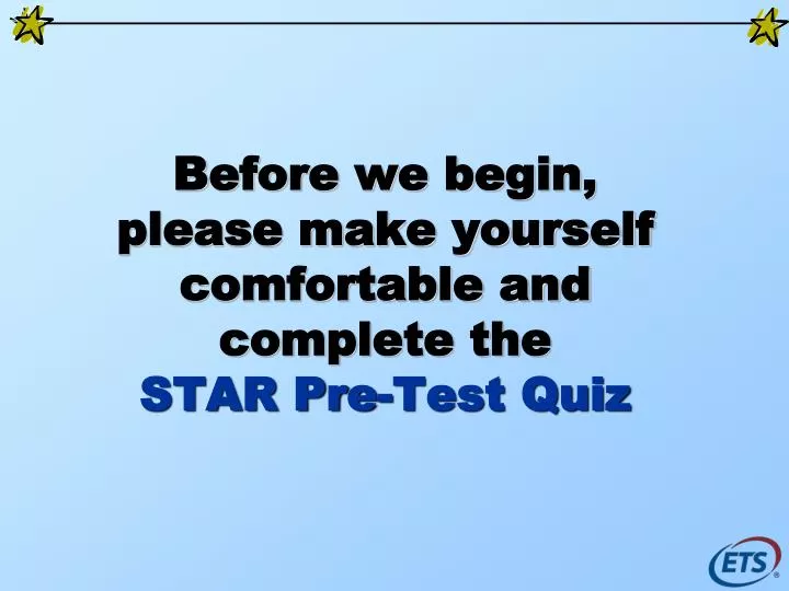before we begin please make yourself comfortable and complete the star pre test quiz