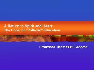A Return to Spirit and Heart: The Hope for “Catholic” Education