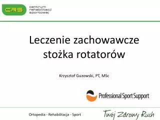 Leczenie zachowawcze stożka rotatorów Krzysztof Guzowski, PT, MSc