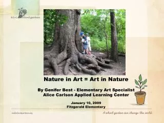 Nature in Art = Art in Nature By Genifer Best - Elementary Art Specialist Alice Carlson Applied Learning Center January