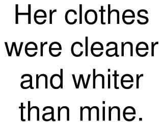 Her clothes were cleaner and whiter than mine.