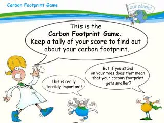This is the Carbon Footprint Game. Keep a tally of your score to find out about your carbon footprint.
