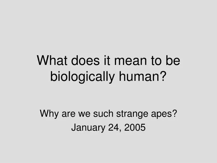 what does it mean to be biologically human