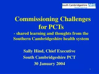 Commissioning Challenges for PCTs - shared learning and thoughts from the Southern Cambridgeshire health system