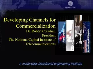 Developing Channels for Commercialization Dr. Robert Crawhall President The National Capital Institute of Telecommunicat