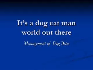It’s a dog eat man world out there