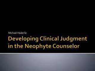 Developing Clinical Judgment in the Neophyte Counselor
