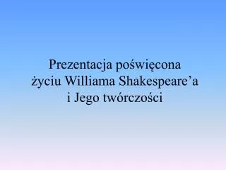 Prezentacja poświęcona życiu Williama Shakespeare’a i Jego twórczości
