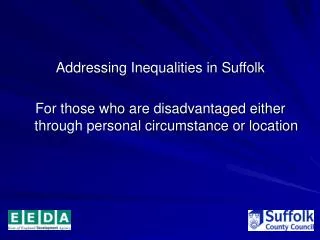 Addressing Inequalities in Suffolk For those who are disadvantaged either through personal circumstance or location
