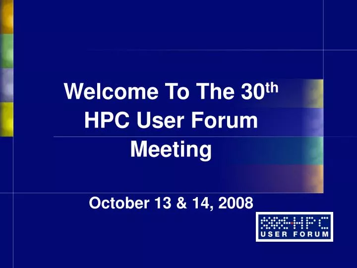 welcome to the 30 th hpc user forum meeting october 13 14 2008