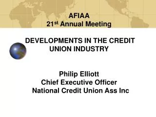 AFIAA 21 st Annual Meeting DEVELOPMENTS IN THE CREDIT UNION INDUSTRY Philip Elliott Chief Executive Officer Natio