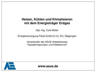 Heizen, Kühlen und Klimatisieren mit dem Energieträger Erdgas Dipl.-Ing. Cord Müller Energieversorgung Filstal GmbH &amp