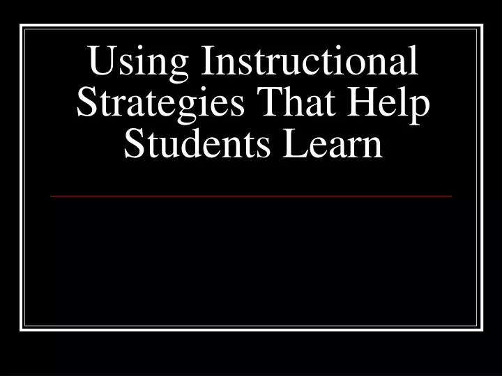 using instructional strategies that help students learn