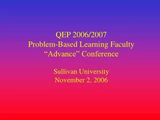QEP 2006/2007 Problem-Based Learning Faculty “Advance” Conference Sullivan University November 2, 2006