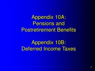 Appendix 10A: Pensions and Postretirement Benefits Appendix 10B: Deferred Income Taxes