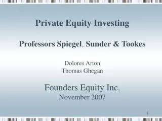 Private Equity Investing Professors Spiegel , Sunder &amp; Tookes Dolores Arton Thomas Ghegan Founders Equity Inc. Nove