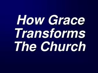 How Grace Transforms The Church