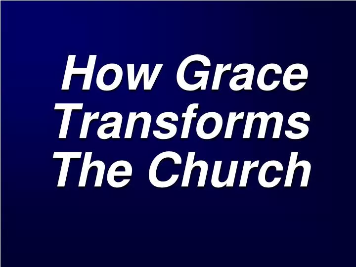 how grace transforms the church