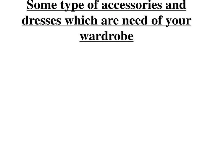 some type of accessories and dresses which are need of your wardrobe