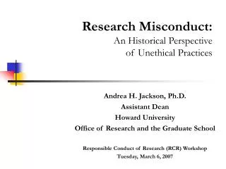 Andrea H. Jackson, Ph.D. Assistant Dean Howard University Office of Research and the Graduate School Responsible Conduc