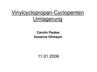 Vinylcyclopropan-Cyclopenten Umlagerung Carolin Pauker, Susanne Ohmayer