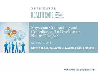 Physician Contracting and Compliance: To Disclose or Not to Disclose December 7, 2011 Steven R. Smith, Sarah E. Swank &