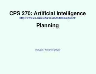 CPS 270: Artificial Intelligence http://www.cs.duke.edu/courses/fall08/cps270/ Planning
