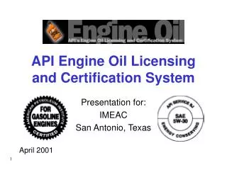API Engine Oil Licensing and Certification System Presentation for: IMEAC San Antonio, Texas April 2001