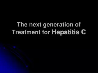 The next generation of Treatment for Hepatitis C
