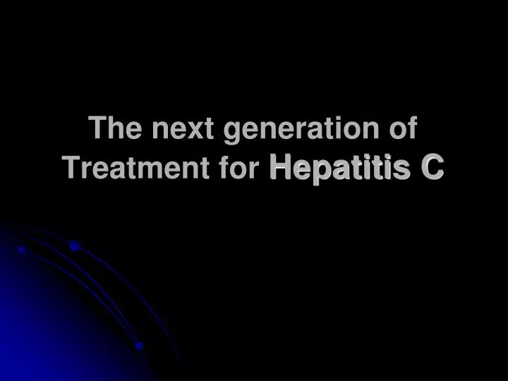 the next generation of treatment for hepatitis c