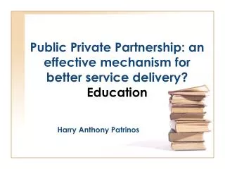 Public Private Partnership: an effective mechanism for better service delivery? Education