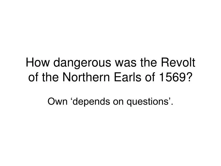 how dangerous was the revolt of the northern earls of 1569