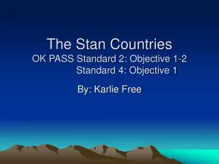 The Stan Countries OK PASS Standard 2: Objective 1-2 Standard 4: Objective 1