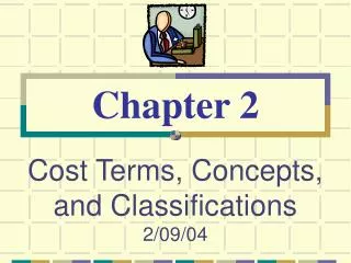 Cost Terms, Concepts, and Classifications 2/09/04