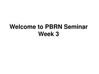 Welcome to PBRN Seminar Week 3