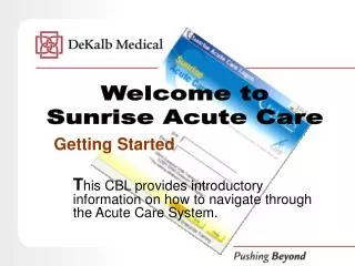 Getting Started 	T his CBL provides introductory information on how to navigate through the Acute Care System.