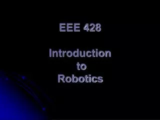 EEE 428 Introduction to Robotics