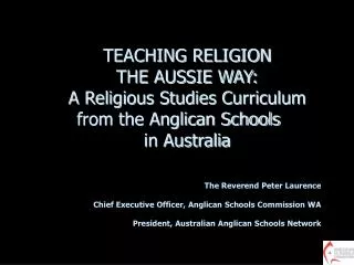TEACHING RELIGION THE AUSSIE WAY: A Religious Studies Curriculum from the Anglican Schools in Australia The Reverend P